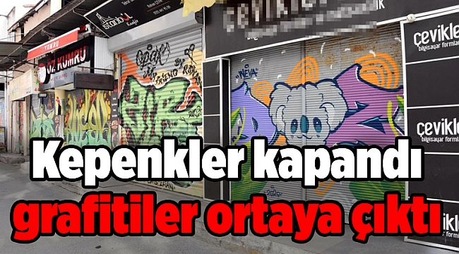 Kepenkler kapandı grafitiler ortaya çıktı