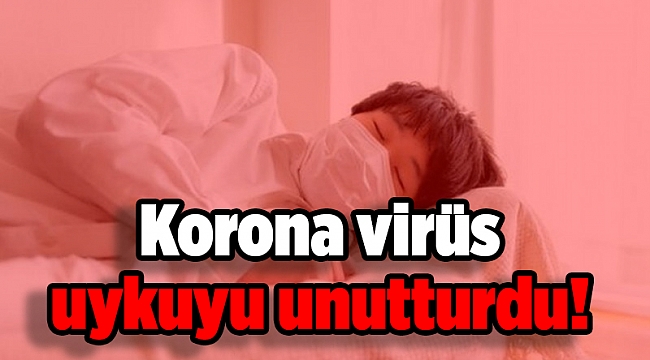 Korona uykuyu unutturdu!