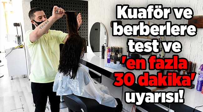 Kuaför ve berberlere test ve 'en fazla 30 dakika' uyarısı!