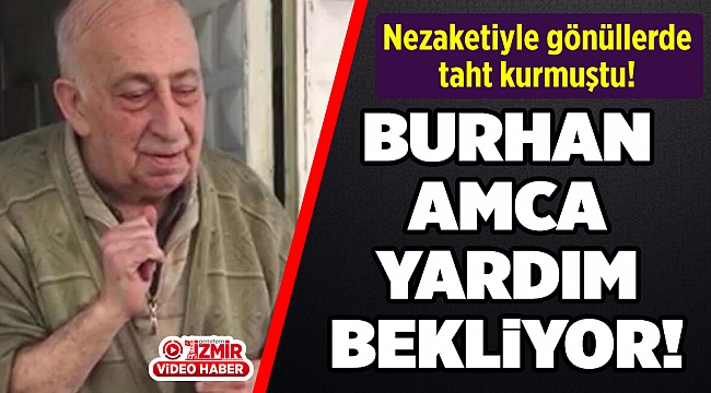 Nezaketiyle gönüllerde taht kuran Burhan amca, devletten yardım bekliyor
