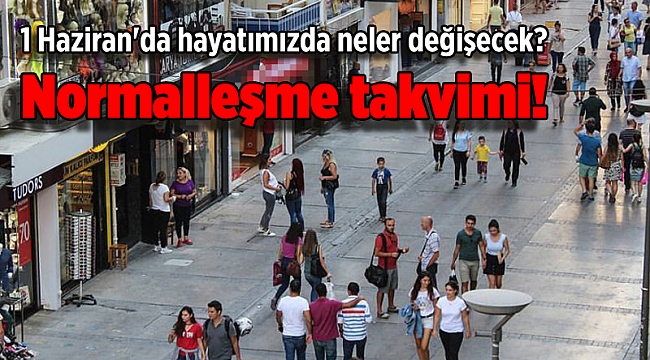 Normalleşme takvimi! 1 Haziran'da hayatımızda neler değişecek?
