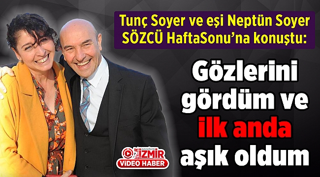 Tunç Soyer ve eşi Neptün Soyer SÖZCÜ HaftaSonu’na konuştu: Gözlerini gördüm ve ilk anda aşık oldum