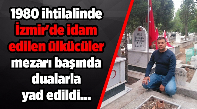 1980 ihtilalinde İzmir&#039;de idam edilen ülkücüler mezarı başında dualarla yad edildi...