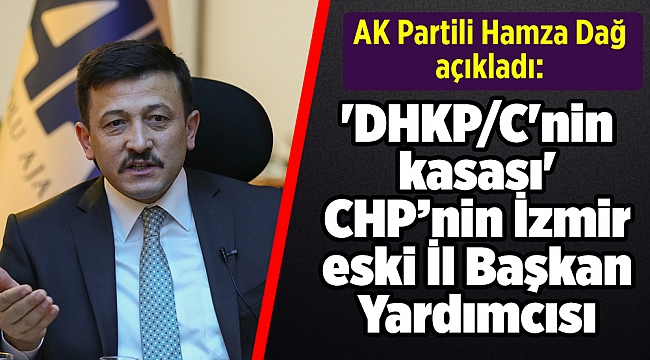 AK Partili Dağ açıkladı: 'DHKP/C'nin kasası' CHP'nin İzmir eski İl Başkan Yardımcısı