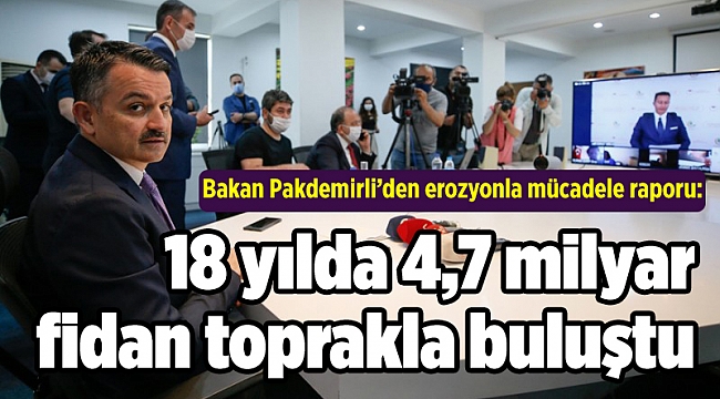 Bakan Pakdemirli’den erozyonla mücadele raporu: 18 yılda 4,7 milyar fidan toprakla buluştu