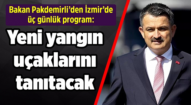 Bakan Pakdemirli’den İzmir’de üç günlük program: Yeni yangın uçaklarını tanıtacak