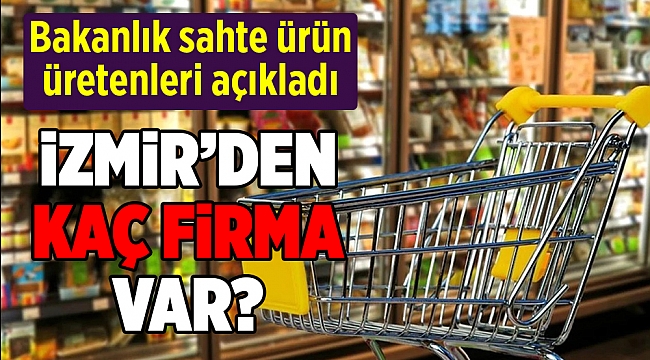 Bakanlık sahte ürün üretenleri açıkladı: İzmir'den 4 firma!