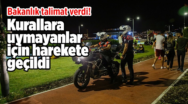 Bakanlık talimat verdi! Kurallara uymayanlar için harekete geçildi