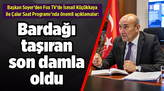 Başkan Soyer: Bardağı taşıran son damla oldu