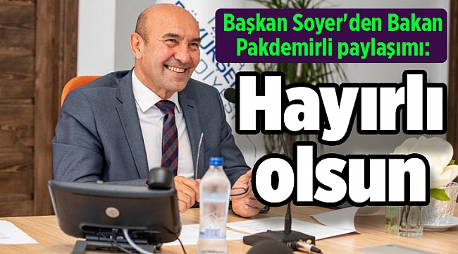 Başkan Soyer'den Bakan Pakdemirli paylaşımı: Hayırlı olsun