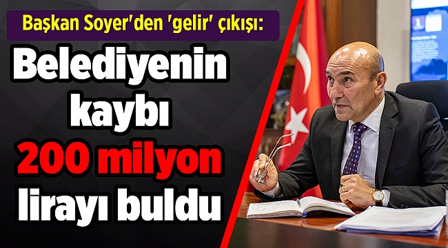 Başkan Soyer'den 'gelir' çıkışı: Belediyenin kaybı 200 milyon lirayı buldu