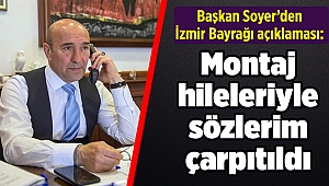 Başkan Soyer'den İzmir Bayrağı açıklaması: Montaj hileleriyle sözlerim çarpıtıldı