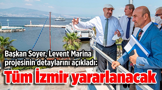 Başkan Soyer, Levent Marina projesinin detaylarını açıkladı: Tüm İzmir yararlanacak