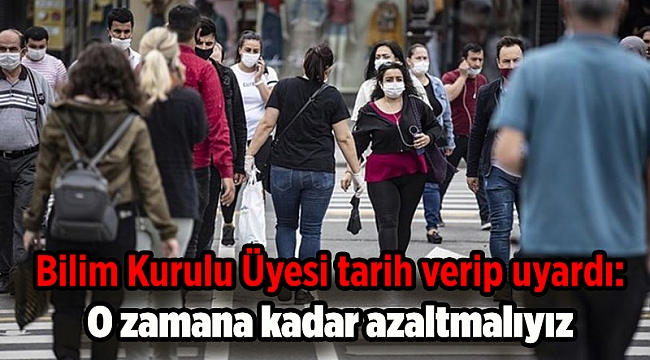 Bilim Kurulu Üyesi tarih verip uyardı: O zamana kadar azaltmalıyız