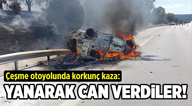 Çeşme otoyolunda korkunç kaza: 2 kişi yanarak öldü