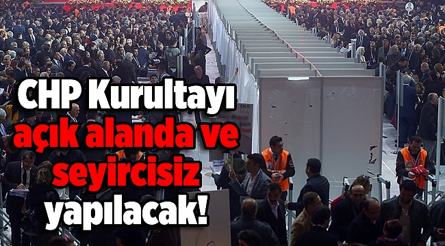CHP Kurultayı açık alanda ve seyircisiz yapılacak!