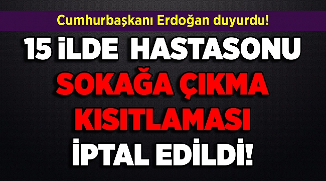Cumhurbaşkanı Erdoğan sokağa çıkma yasağının iptal edildiğini açıkladı!