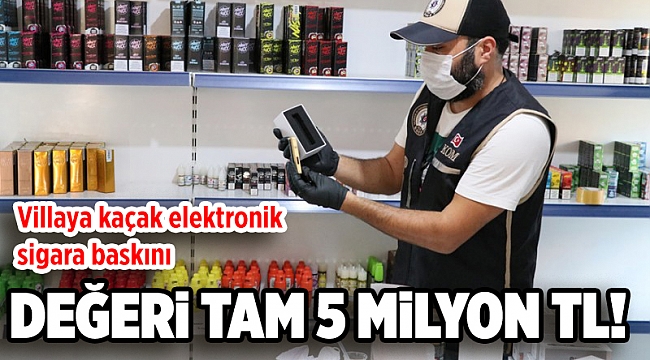 Değeri 5 milyon TL! Villaya kaçak elektronik sigara baskını