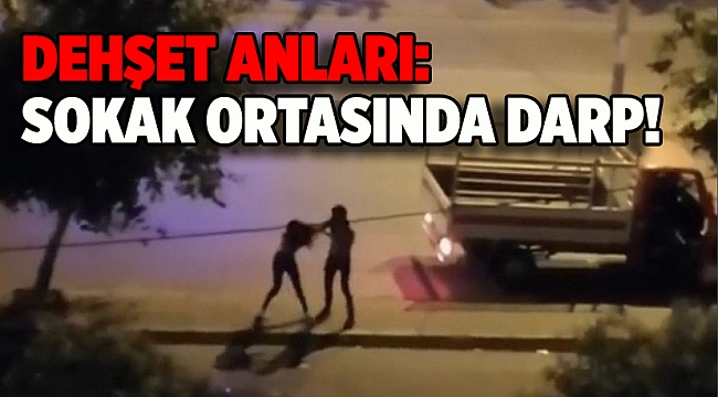 Dehşet anları: Genç kızı sokak ortasında darp etti!
