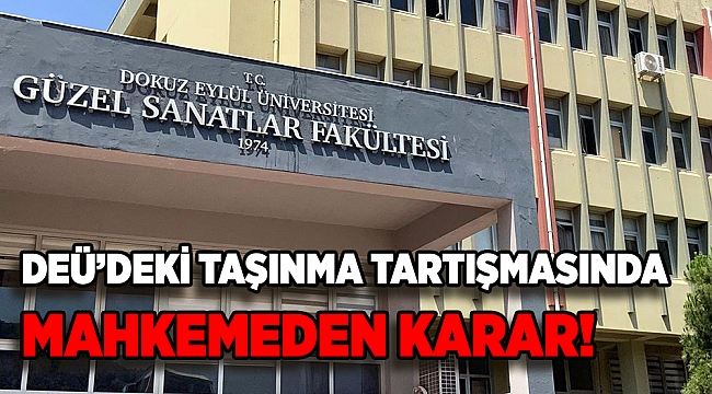 DEÜ Rektörlüğü ile akademisyenlerin 'Güzel Sanatlar Fakültesi' tartışmasında mahkemeden karar!