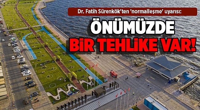 Dr. Fatih Sürenkök'ten 'normalleşme' uyarısı: Önümüzde bir tehlike var!