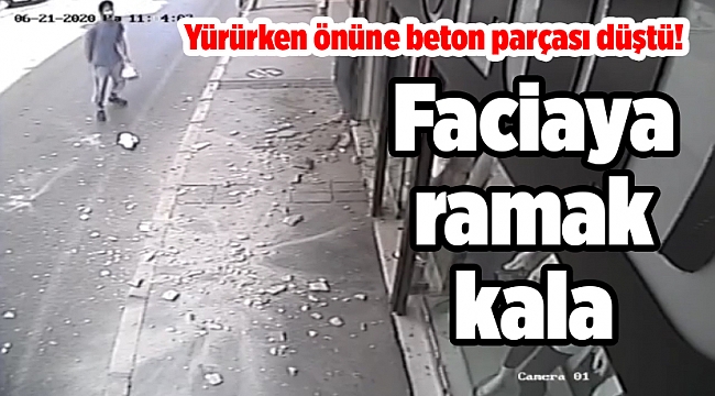 Faciaya ramak kala: Yürürken önüne beton parçası düştü!