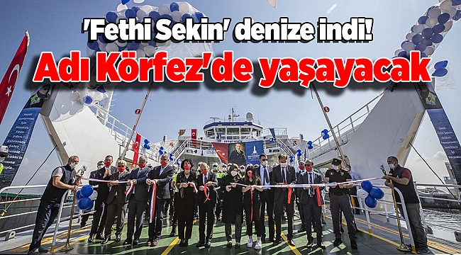 'Fethi Sekin' denize indi! Adı Körfez'de yaşayacak