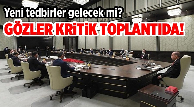 Gözler kritik toplantıda Yeni tedbirler gelecek mi?