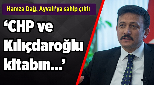 Hamza Dağ, Ayvalı'ya sahip çıktı