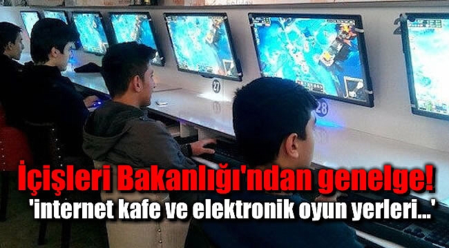 İçişleri Bakanlığı'ndan 'internet kafe ve elektronik oyun yerleri' genelgesi