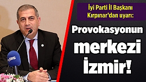 İyi Parti İl Başkanı Kırpınar’dan uyarı: Provokasyonun merkezi İzmir!