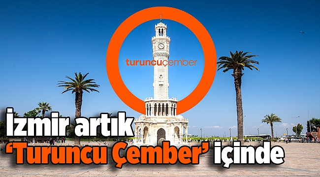 İzmir artık “Turuncu Çember” içinde