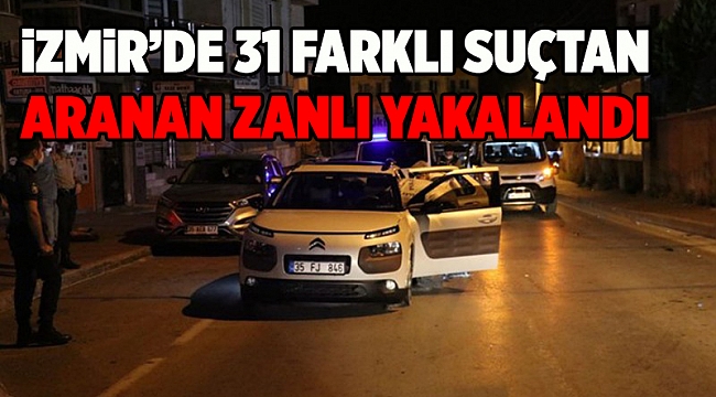İzmir'de 31 farklı suçtan aranan zanlı yakalandı