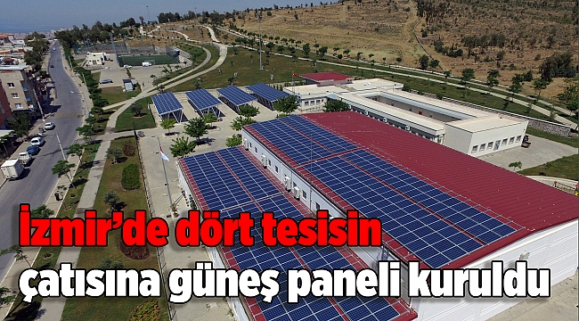 İzmir’de dört tesisin çatısına güneş paneli kuruldu