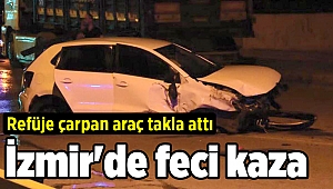 İzmir'de feci kaza: Refüje çarpan araç takla attı