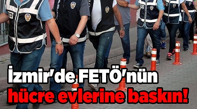 İzmir&#039;de FETÖ&#039;nün hücre evlerine baskın!