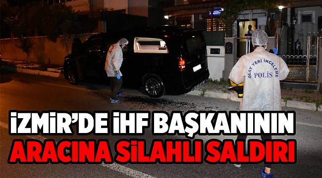 İzmir'de İnsan Hakları Federasyonu Başkanı'nın aracına silahlı saldırı!