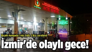 İzmir'de olaylı gece! Bir kişi hayatını kaybetti