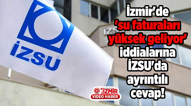 İzmir'de 'su faturaları yüksek geliyor' iddialarına İZSU'dan ayrıntılı cevap!