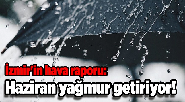 İzmir'in hava raporu: Haziran yağmur getiriyor!