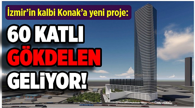 İzmir'in kalbi Konak'a yeni proje: 60 katlı gökdelen geliyor!