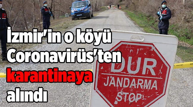 İzmir'in o köyü Coronavirüs'ten karantinaya alındı