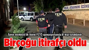 İzmir merkezli 56 ildeki FETÖ operasyonunda 81 kişi tutuklandı, birçoğu itirafçı oldu