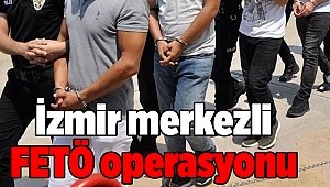 İzmir merkezli 8 ilde FETÖ operasyonu: 12 gözaltı