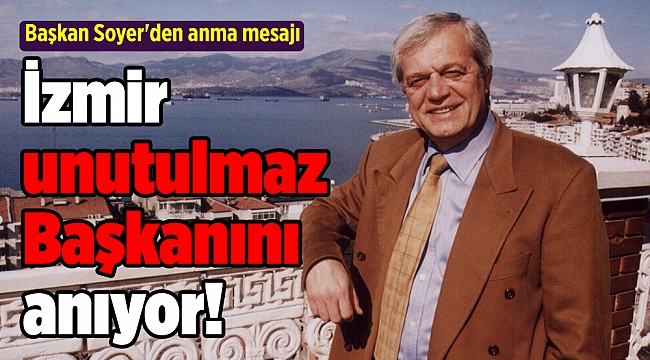 İzmir unutulmaz Başkanını anıyor! Soyer'den mesaj