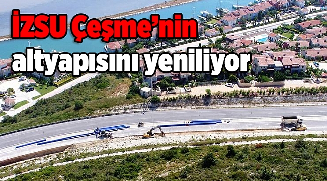İZSU Çeşme’nin altyapısını yeniliyor