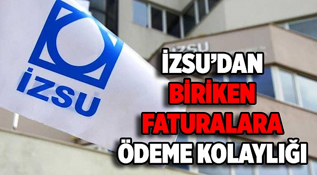 İZSU’dan pandemi sürecinde biriken faturalara ödeme kolaylığı