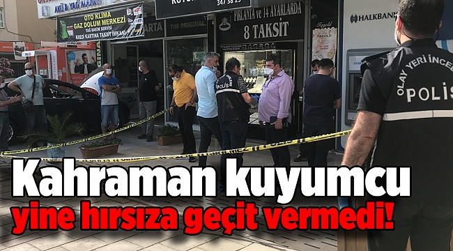 Kahraman kuyumcu yine hırsıza geçit vermedi!