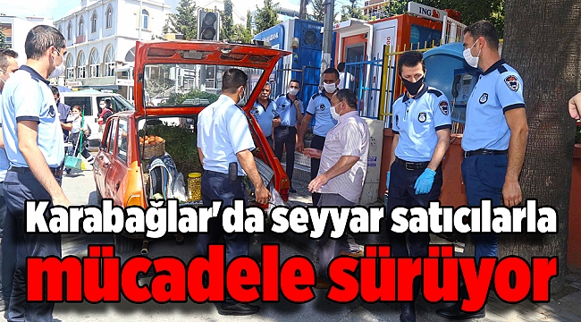 Karabağlar'da seyyar satıcılarla mücadele sürüyor