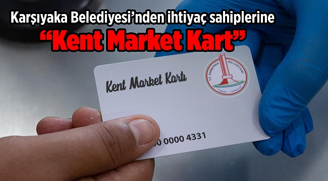 Karşıyaka Belediyesi’nden ihtiyaç sahiplerine “Kent Market Kart”